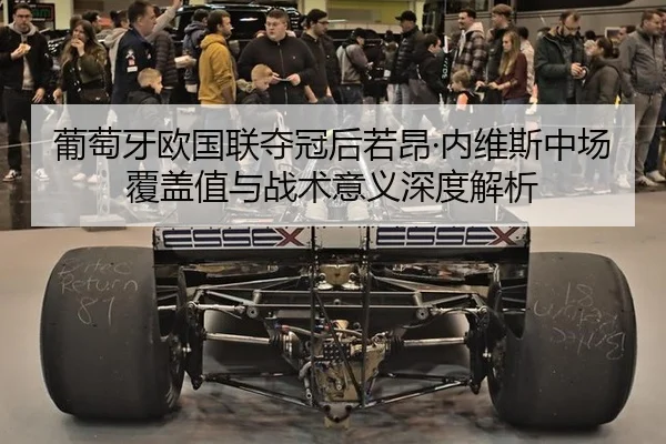 葡萄牙欧国联夺冠后若昂·内维斯中场覆盖值与战术意义深度解析