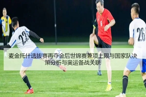 麦金托什选拔赛再夺金后世锦赛兼项上限与国家队决策分析与奥运备战关联